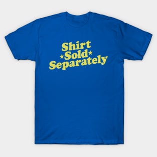 Shirt Sold Separately T-Shirt